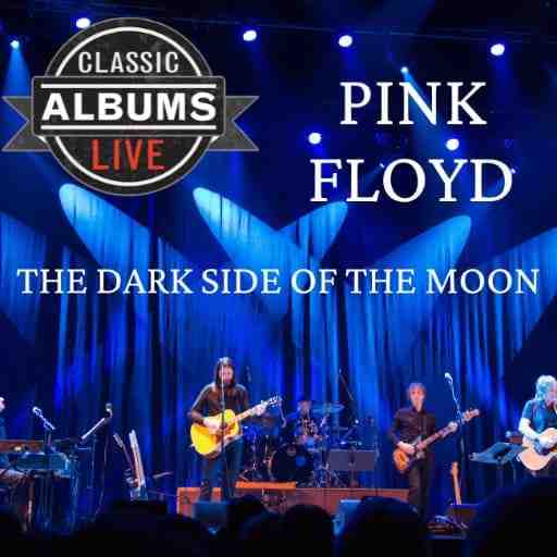 Classic Albums Live Tribute Show: Pink Floyd - Dark Side Of The Moon
